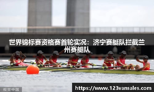 世界锦标赛资格赛首轮实况：济宁赛艇队拦截兰州赛艇队