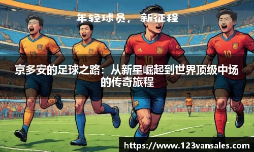 京多安的足球之路：从新星崛起到世界顶级中场的传奇旅程