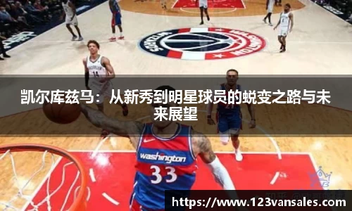 凯尔库兹马：从新秀到明星球员的蜕变之路与未来展望